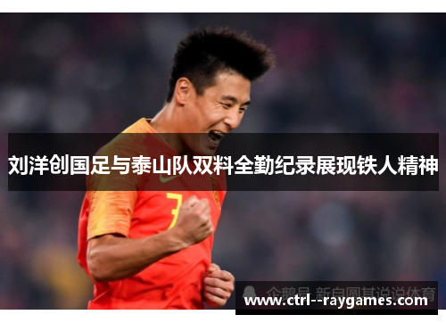 刘洋创国足与泰山队双料全勤纪录展现铁人精神