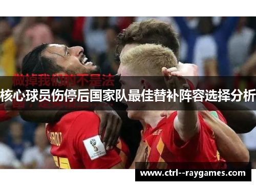 核心球员伤停后国家队最佳替补阵容选择分析
