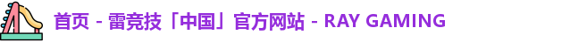 首页 - 雷竞技「中国」官方网站 - RAY GAMING